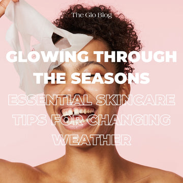 Glowing through the Seasons: essential skincare tips for changing weather.